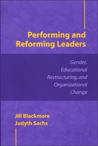 Performing and Reforming Leaders : Gender, Educational Restructuring, and Organizational Change