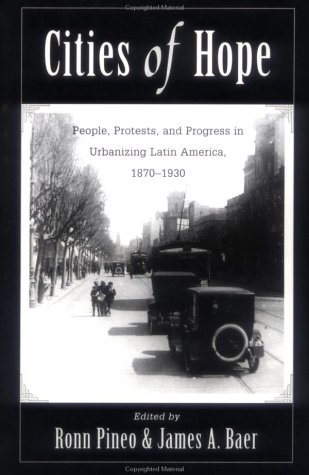 Cities of hope : people, protests, and progress in urbanizing Latin America, 1870-1930