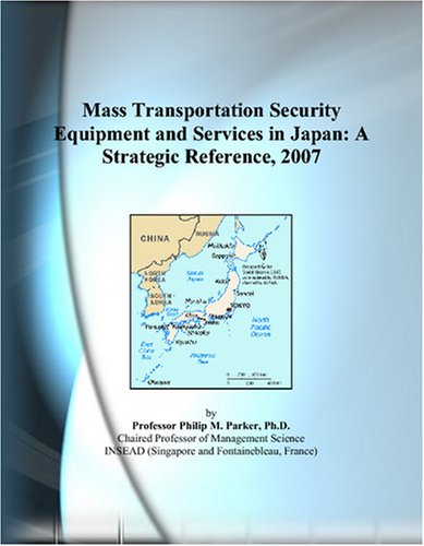 Mass transportation security equipment and services in Japan : a strategic reference, 2007