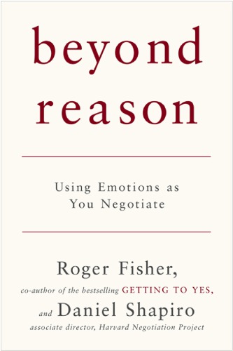 Beyond reason : using emotions as you negotiate