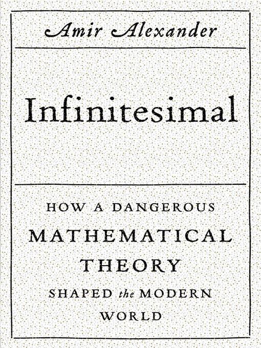 Infinitesimal--How a Dangerous Mathematical Theory Shaped the Modern World