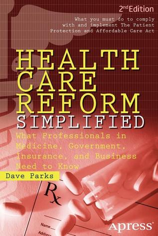 Health Care Reform Simplified: What Professionals in Medicine, Government, Insurance, and Business Need to Know