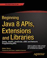 Beginning Java 8 APIs, Extensions and Libraries Swing, JavaFX, JavaScript, JDBC and Network Programming APIs