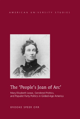 The 'People's Joan of Arc'; Mary Elizabeth Lease, Gendered Politics and Populist Party Politics in Gilded-Age America