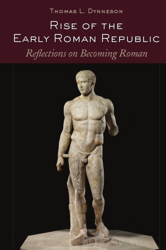 Rise of the Early Roman Republic; Reflections on Becoming Roman