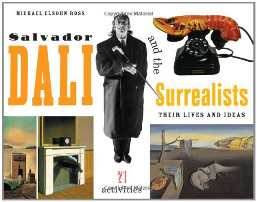 Salvador Dali and the Surrealists: Their Lives and Ideas, 21 Activities (For Kids series)