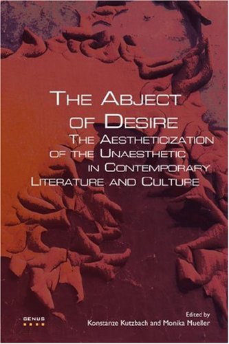 The abject of desire : the aestheticization of the unaesthetic in contemporary literature and culture