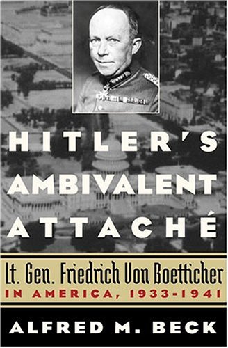 Hitler's Ambivalent Attache : Lt. Gen. Friedrich Von Boetticher in America, 1933-1941