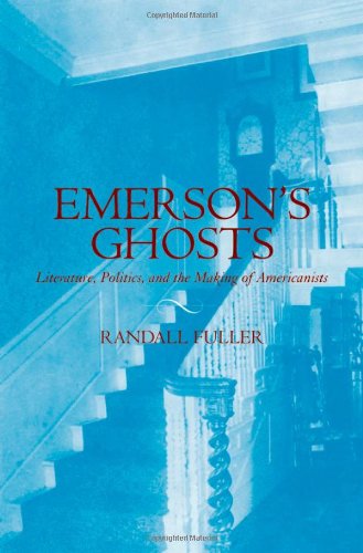 Emerson's ghosts : literature, politics, and the making of Americanists