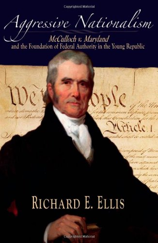 Aggressive nationalism : McCulloch v. Maryland and the foundation of federal authority in the young republic