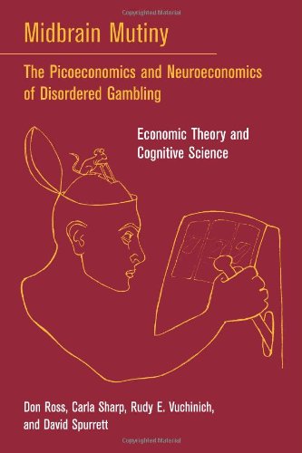 Midbrain mutiny : the picoeconomics and neuroeconomics of disordered gambling : economic theory and cognitive science