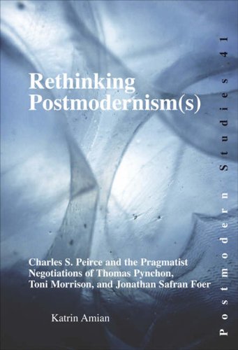 Rethinking postmodernism(s) : Charles S. Peirce and the pragmatist negotiations of Thomas Pynchon, Toni Morrison, and Jonathan Safran Foer