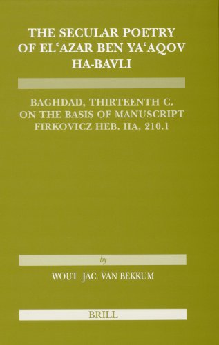 The Secular poetry of El'azar ben Ya'aqov ha-Bavli : Baghdad, thirteenth century : on the basis of manuscript Firkovicz Heb. IIA, 210.I St. Petersburg