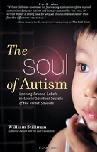 The soul of autism : looking beyond labels to unveil spiritual secrets of the heart savants