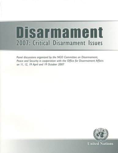 Disarmament 2007 : critical disarmament issues : panel discussions organized by the NGO Committee on Disarmamant, Peace and Security in cooperation with the Office for Disarmament Affairs on 11, 12, 19 April and 19 October 2007.