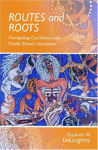 Routes and roots : navigating Caribbean and Pacific Island literatures