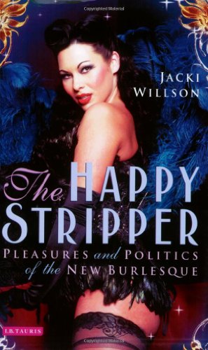 The happy stripper : pleasures and politics of the new burlesque