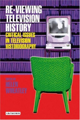 Re-viewing television history : critical issues in television historiography