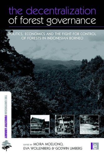 The decentralization of forest governance : politics, economics and the fight for control of forests in Indonesian Borneo