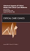 Historical Aspects of Critical Illness and Critical Care Medicine, an Issue of Critical Care Clinics, 25