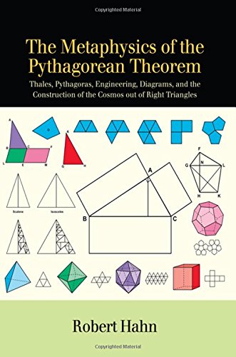 The metaphysics of the Pythagorean theorem : Thales, Pythagoras, engineering, diagrams, and the construction of the cosmos out of right triangles
