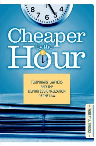 Cheaper by the Hour: Temporary Lawyers and the Deprofessionalization of the Law