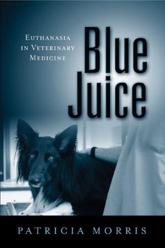Blue Juice: Euthanasia in Veterinary Medicine (Animals Culture And Society)
