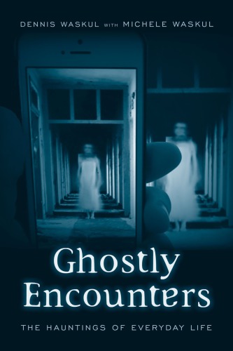 Ghostly encounters : the hauntings of everyday life