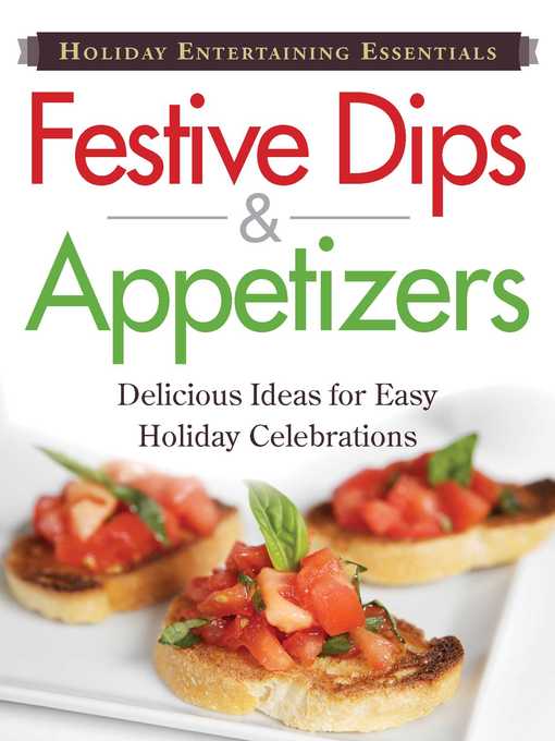 Festive Dips and Appetizers: Delicious  ideas for easy holiday celebrations