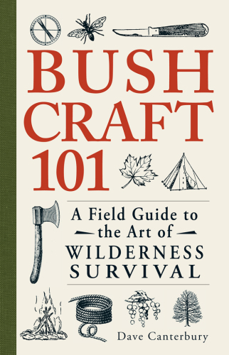 Bushcraft 101: A Field Guide to the Art of Wilderness Survival