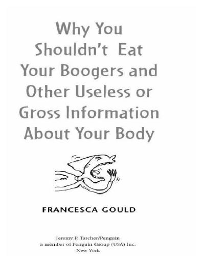 Why You Shouldn't Eat Your Boogers and Other Useless or Gross Information About Your Body