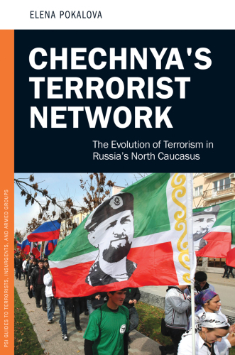 Chechnya's terrorist network : the evolution of terrorism in Russia's North Caucasus