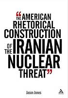 The American Rhetorical Construction of the Iranian Nuclear Threat