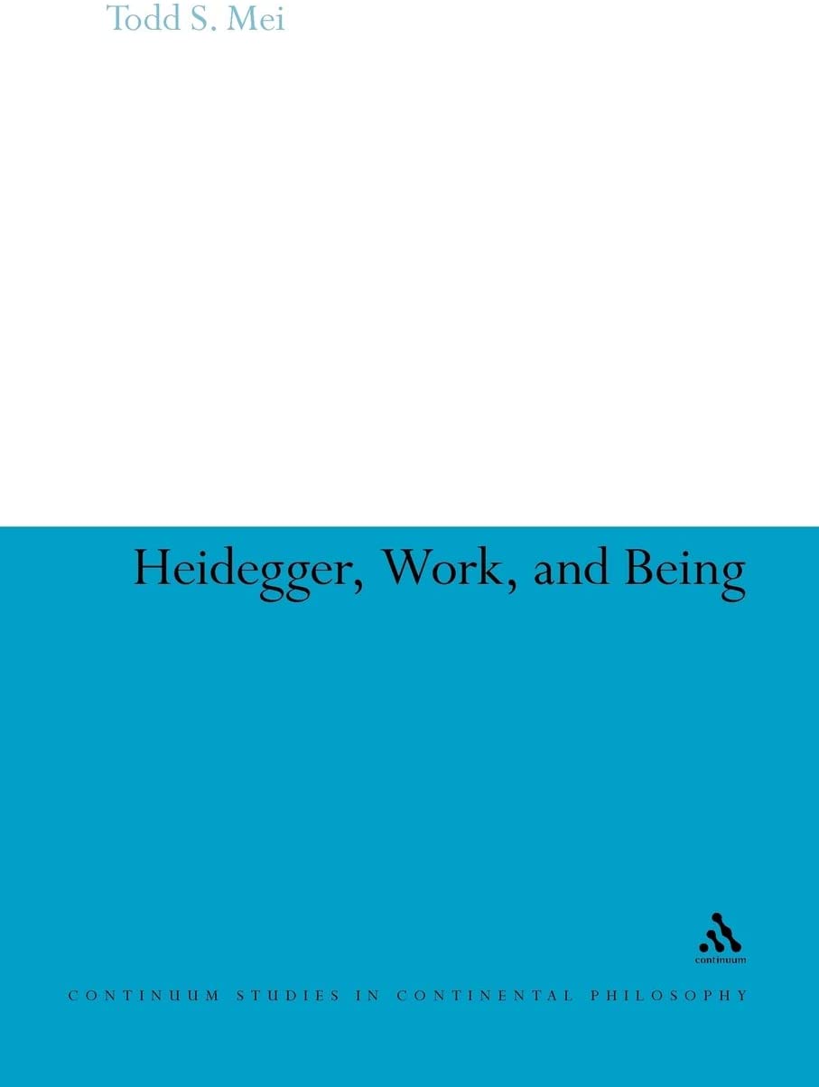 Heidegger, Work, and Being (Continuum Studies in Continental Philosophy, 80)