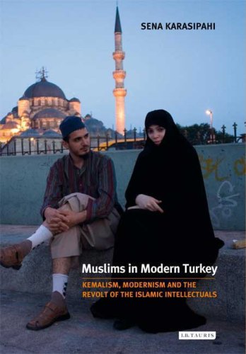 Muslims in modern Turkey : Kemalism, modernism and the revolt of the Islamic intellectuals