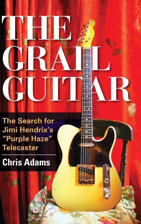 The Grail Guitar: The Search for Jimi Hendrix's Purple Haze Telecaster