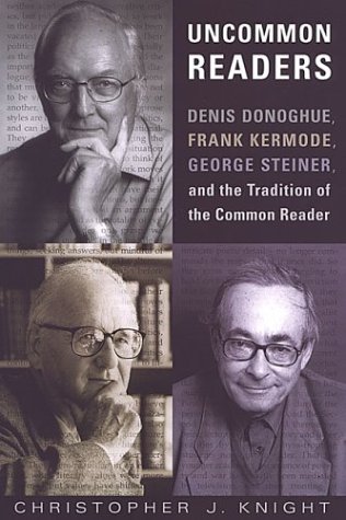 Uncommon Readers : Denis Donoghue, Frank Kermode, George Steiner, and the Tradition of the Common Reader