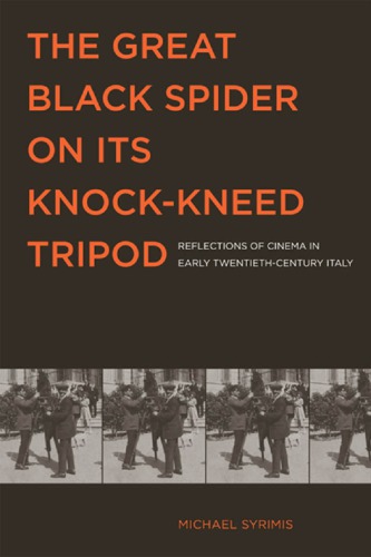 The Great Black Spider on Its Knock-Kneed Tripod : Reflections of Cinema in Early Twentieth-Century Italy