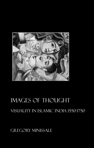 Images of Thought : Visuality in Islamic India 1550-1750.