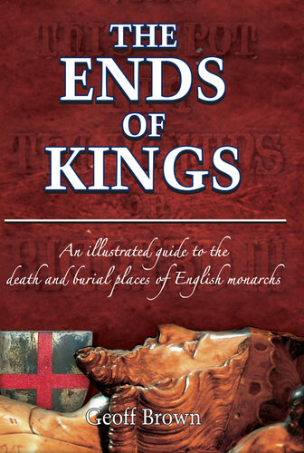 The ends of kings : an illustrated guide to the death and burial places of English monarchs