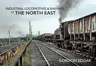 Industrial Locomotives &amp; Railways of the North East