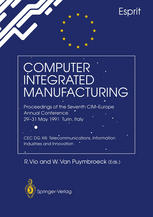 Computer Integrated Manufacturing : Proceedings of the Seventh CIM-Europe Annual Conference 29-31 May 1991, Turin, Italy. CEC DG XIII: Telecommunications, Information Industries and Innovation