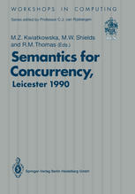 Semantics for Concurrency : Proceedings of the International BCS-FACS Workshop, Sponsored by Logic for IT (S.E.R.C.), 23-25 July 1990, University of Leicester, UK.