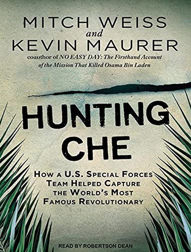 Hunting Che: How a U.S. Special Forces Team Helped Capture the World's Most Famous Revolutionary