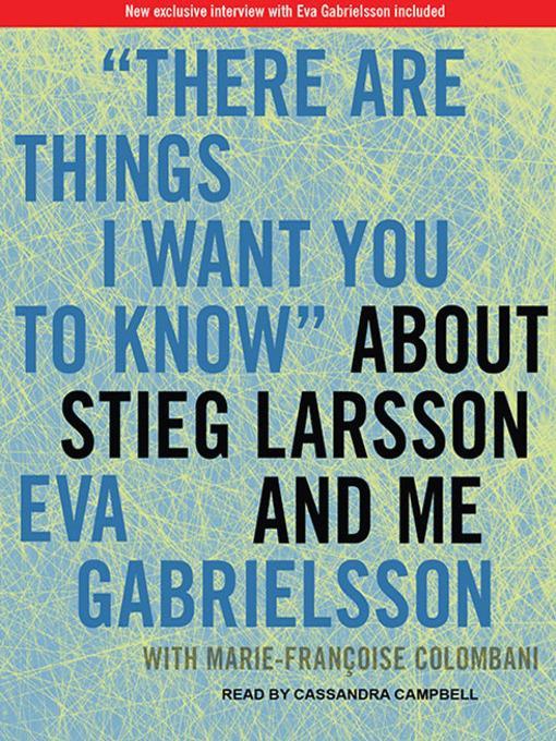 "There Are Things I Want You to Know" About Stieg Larsson and Me