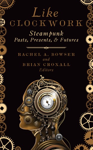 Like clockwork : steampunk pasts, presents, and futures