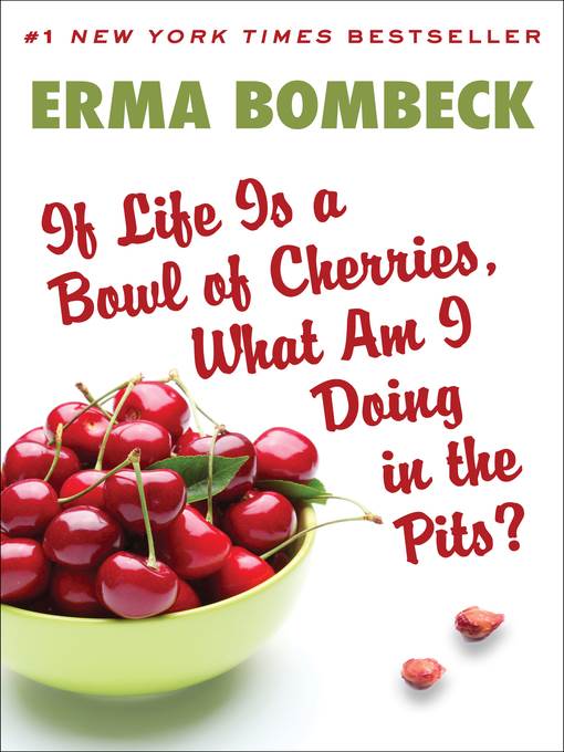 If Life Is a Bowl of Cherries, What am I Doing in the Pits?