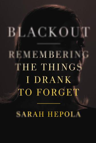 Blackout : remembering the things I drank to forget