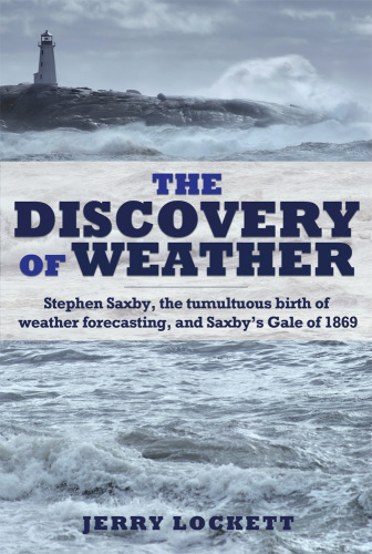 The discovery of weather : Stephen Saxby, the tumultuous birth of weather forecasting, and Saxby's gale of 1869