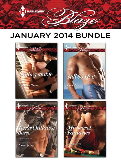 Harlequin Blaze January 2014 Bundle: Unforgettable\Texas Outlaws: Jesse\Still So Hot!\My Secret Fantasies